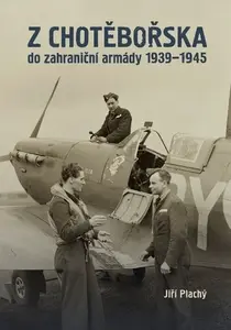 Z Chotěbořska do zahraniční armády 1939-1945 - Jiří Plachý