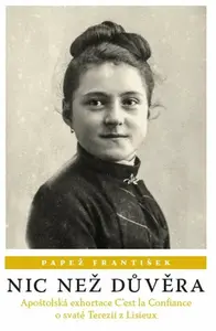 Nic než důvěra - Apoštolská exhortace C’est la Confiance o svaté Terezii z Lisieux - Papež František