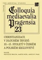 Christianizace v dlouhém trvání - Martin Nodl, Krzysztof Bracha, Marcin R. Pauk