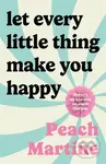 Let Every Little Thing Make You Happy - Peach Martine - kniha z kategorie Poezie
