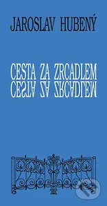 Cesta za zrcadlem - Jaroslav Hubený - kniha z kategorie Společenská beletrie