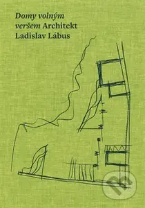 Domy volným veršem. Architekt Ladislav Lábus - Josef Pleskot, Ladislav Lábus, Matúš Dulla, Petr Kratochvíl, Václav Girsa, kolektív autorov - kniha z…