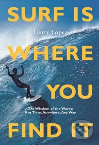 Surf Is Where You Find It (The Wisdom of Waves, Any Time, Anywhere, Any Way) - kniha z kategorie Sport