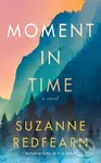Moment in Time (A Novel) - Suzanne Redfearn