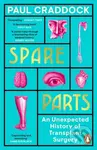 Spare Parts (An Unexpected History of Transplants) - Paul Craddock