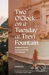 Two O'Clock on a Tuesday at Trevi Fountain (My Search for an Unconventional Life Abroad) - kniha z kategorie Zdraví a životní styl