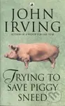 Trying to Save Piggy Sneed - John Irving