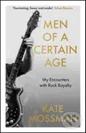 Men of a Certain Age (My Encounters with Rock Royalty) - Kate Mossman