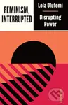 Feminism, Interrupted (Disrupting Power) - Lola Olufemi
