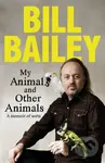 My Animals, and Other Animals (A memoir of sorts) - Bill Bailey - kniha z kategorie Autobiografie