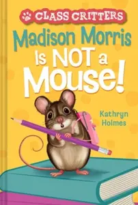 Madison Morris Is NOT a Mouse! - Kathryn Holmes
