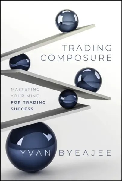 Trading Composure – Mastering Your Mind for Trading Success - Yvan Byeajee