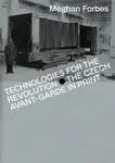 Technologies for the Revolution – The Czech Avant–Garde in Print - Meghan Forbes