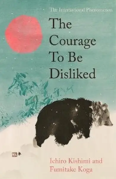 Courage To Be Disliked - Ichiro Kishimi