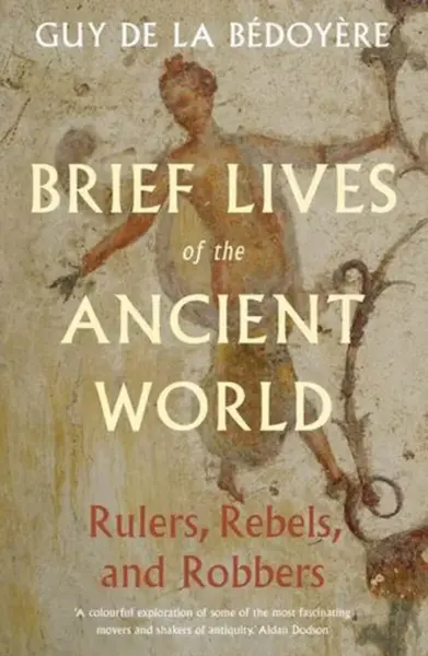 Brief Lives of the Ancient World - Guy De la Bédoyere