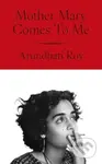 Mother Mary Comes To Me - Arundhati Roy