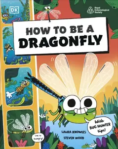 How to be a Dragonfly (in association with the Royal Entomological Society) - DK