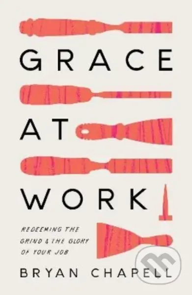Grace at Work (Redeeming the Grind and the Glory of Your Job) - kniha z kategorie Filozofie