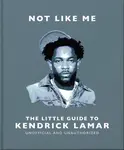 Not Like Me: The Little Guide to Kendrick Lamar - OH