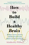 How to Build a Healthy Brain (Reduce stress, anxiety and depression and future-proof your brain) - kniha z kategorie Zdraví a životní styl