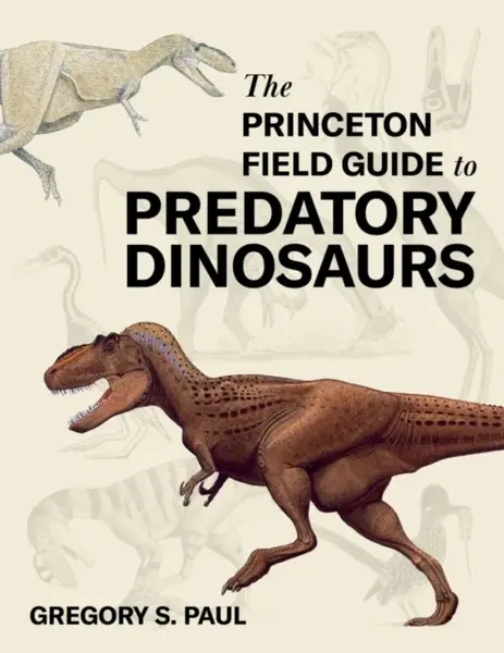 The Princeton Field Guide to Predatory Dinosaurs - Gregory S. Paul