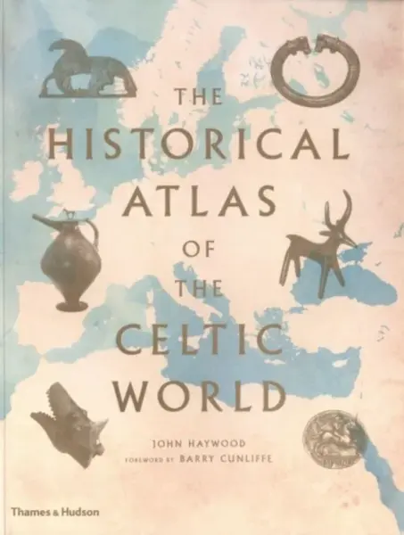 The Historical Atlas of the Celtic World - John Haywood