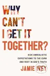 Why Can't I Get It Together? (Kick Unrealistic Expectations to the Curb and Rest in God's Truth) - kniha z kategorie Filozofie