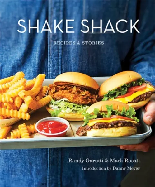 Shake Shack: Recipes and Stories - Mark Rosati, Randy Garutti