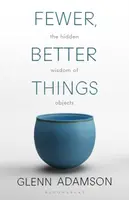 Fewer, Better Things - Glenn Adamson