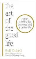 The Art of the Good Life - Rolf Dobelli