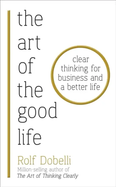 The Art of the Good Life - Rolf Dobelli