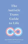 The Autistic Trans Guide to Life - Yenn Purkis, Dr Wenn Lawson