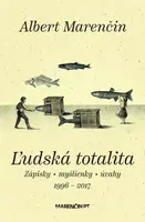 Ľudská totalita|Zápisky · myšlienky · úvahy|1996 – 2017 - Albert Marenčin