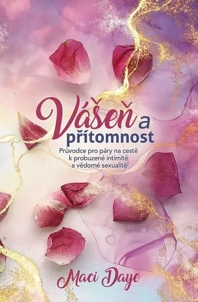 Vášeň a přítomnost - Průvodce pro páry na cestě k probuzené intimitě a vědomé sexualitě - Maci Daye