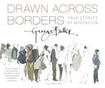 Drawn Across Borders: True Stories of Migration - George Butler
