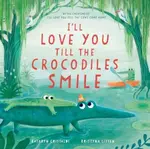 Iâ€™ll Love You Till the Crocodiles Smile - Kathryn Cristaldi
