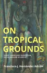 On Tropical Grounds - Francisco-J. Hernandez Adrian