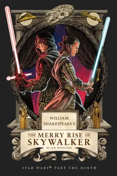 William Shakespeare's The Merry Rise of Skywalker: Star Wars Part the Ninth - Ian Doescher