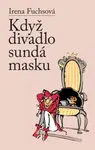 Když divadlo sundá masku - Irena Fuchsová