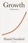 Growth. A Reckoning - Daniel Susskind