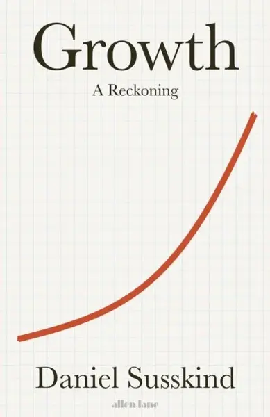 Growth. A Reckoning - Daniel Susskind