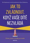 Jak to zvládnout, když vaše dítě nezvládá - Roz Shafranová, Alice Welhamová, Ursula Saundersová