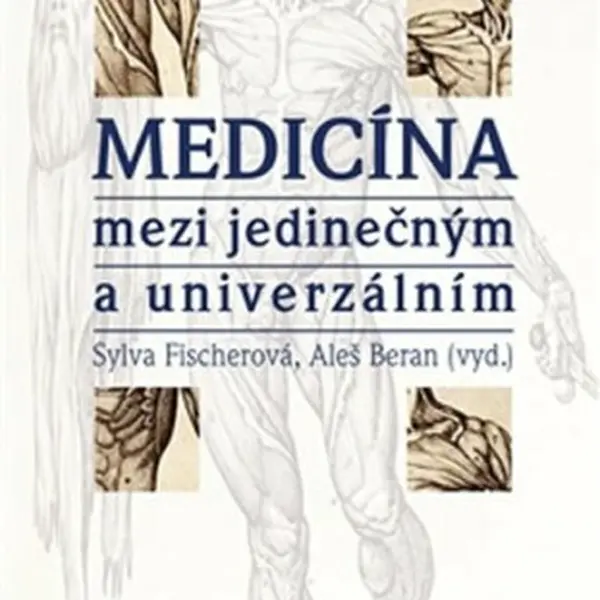 Medicína mezi jedinečným a univerzálním - Sylva Fischerová, Aleš Beran