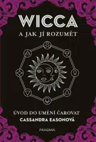 WICCA a jak jí rozumět - Úvod do umění čarovat - Cassandra Easonová