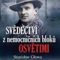 Svědectví z nemocničních bloků Osvětimi - Stanisław Głowa