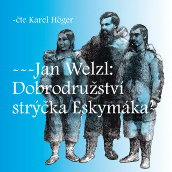 Dobrodružství strýčka Eskymáka - Karel Höger, Jan Eskymo Welzl - audiokniha