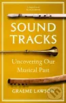 Sound Tracks (Uncovering Our Musical Past) - Graeme Lawson