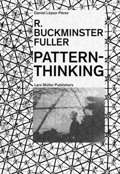R. Buckminster Fuller - Pattern-Thinking - Daniel Lopez-Perez