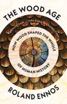 The Wood Age - Roland Ennos