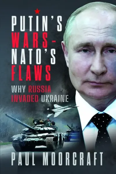 Putin's Wars and NATO's Flaws - Paul Moorcraft